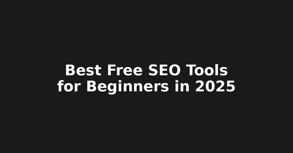 Best Free SEO Tools for Beginners in 2025